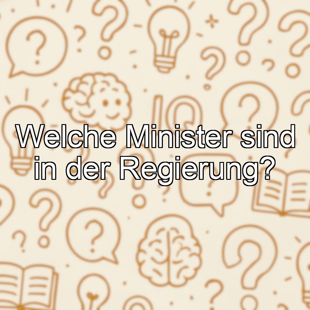 Welche Minister sind in der Regierung?