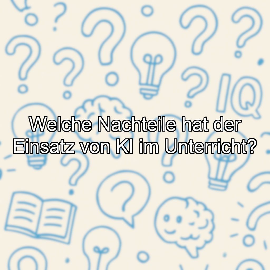 Welche Nachteile hat der Einsatz von KI im Unterricht?