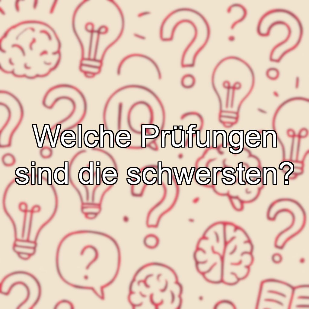 Welche Prüfungen sind die schwersten?