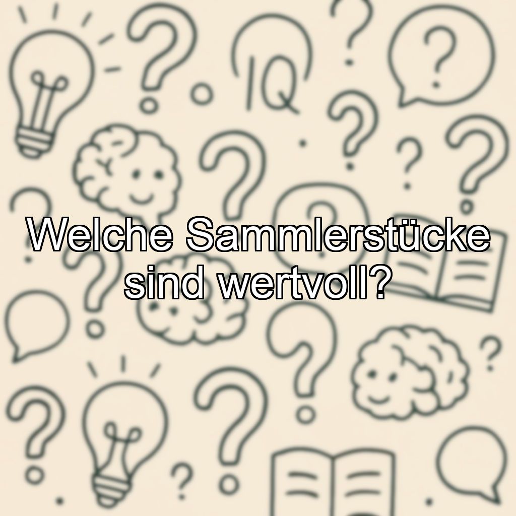 Welche Sammlerstücke sind wertvoll?
