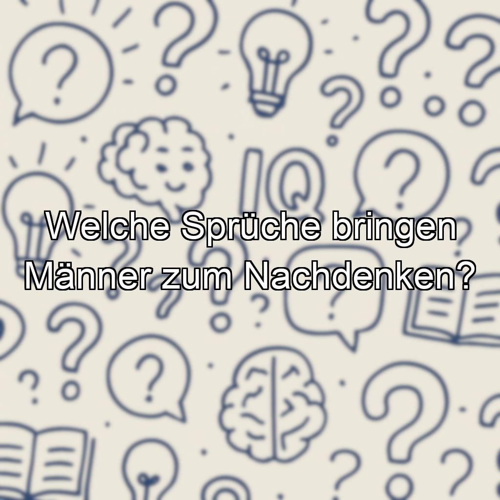 Welche Sprüche bringen Männer zum Nachdenken?