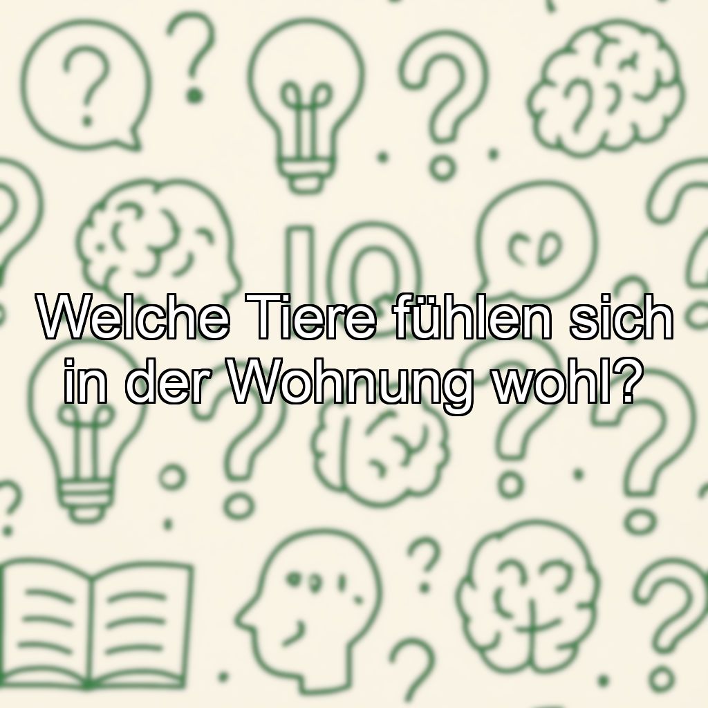Welche Tiere fühlen sich in der Wohnung wohl?