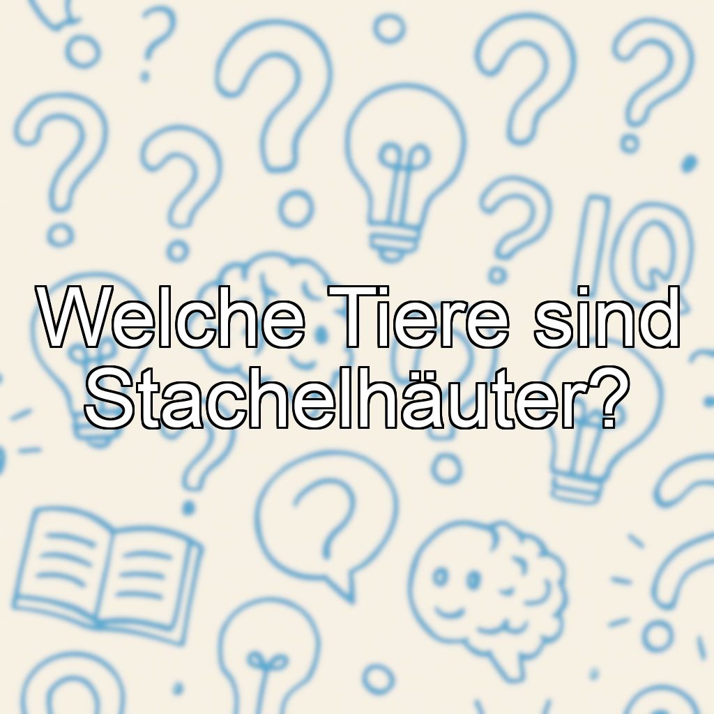 Welche Tiere sind Stachelhäuter?