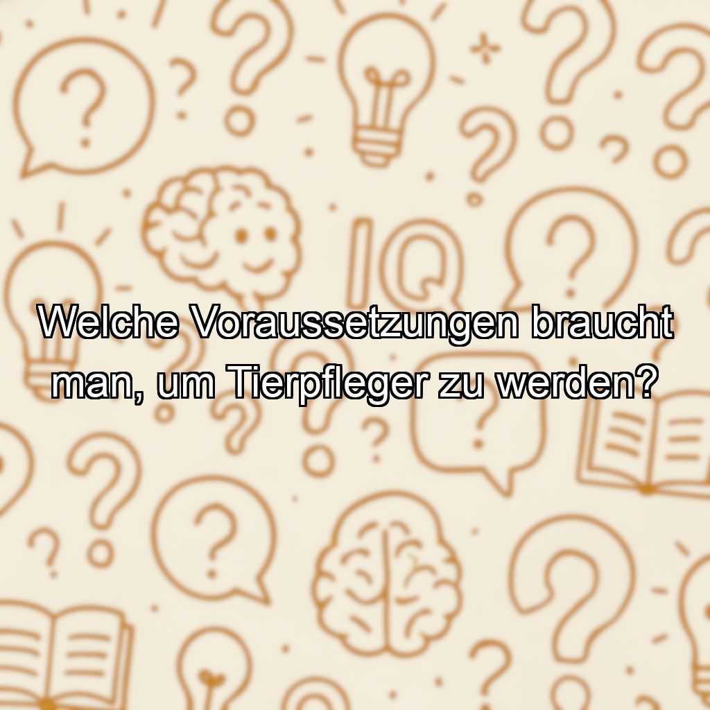 Welche Voraussetzungen braucht man, um Tierpfleger zu werden?
