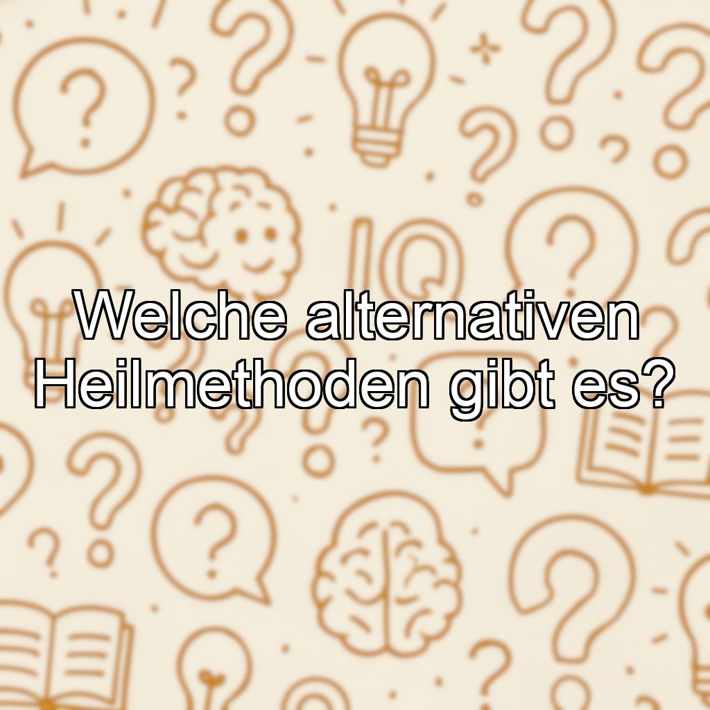 Welche alternativen Heilmethoden gibt es?