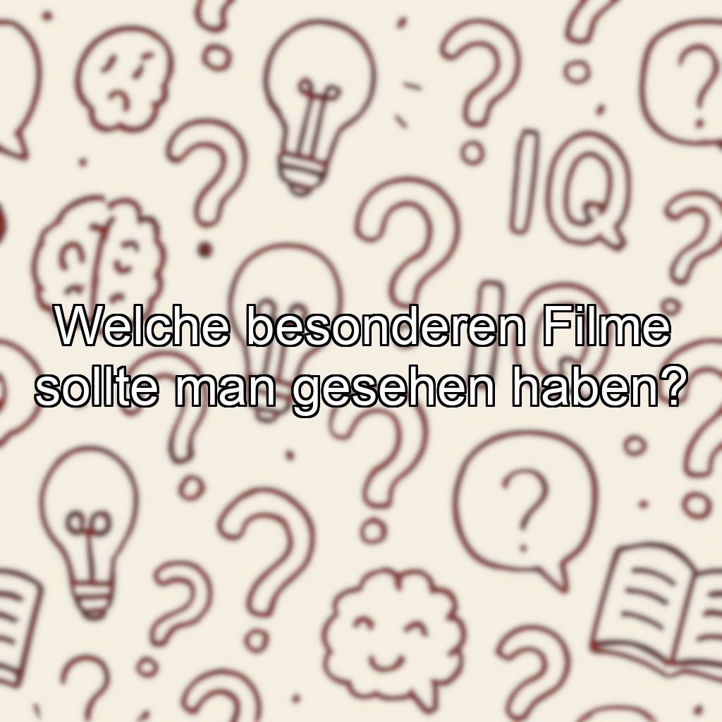 Welche besonderen Filme sollte man gesehen haben?