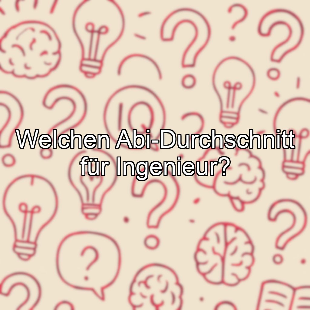 Welchen Abi-Durchschnitt für Ingenieur?