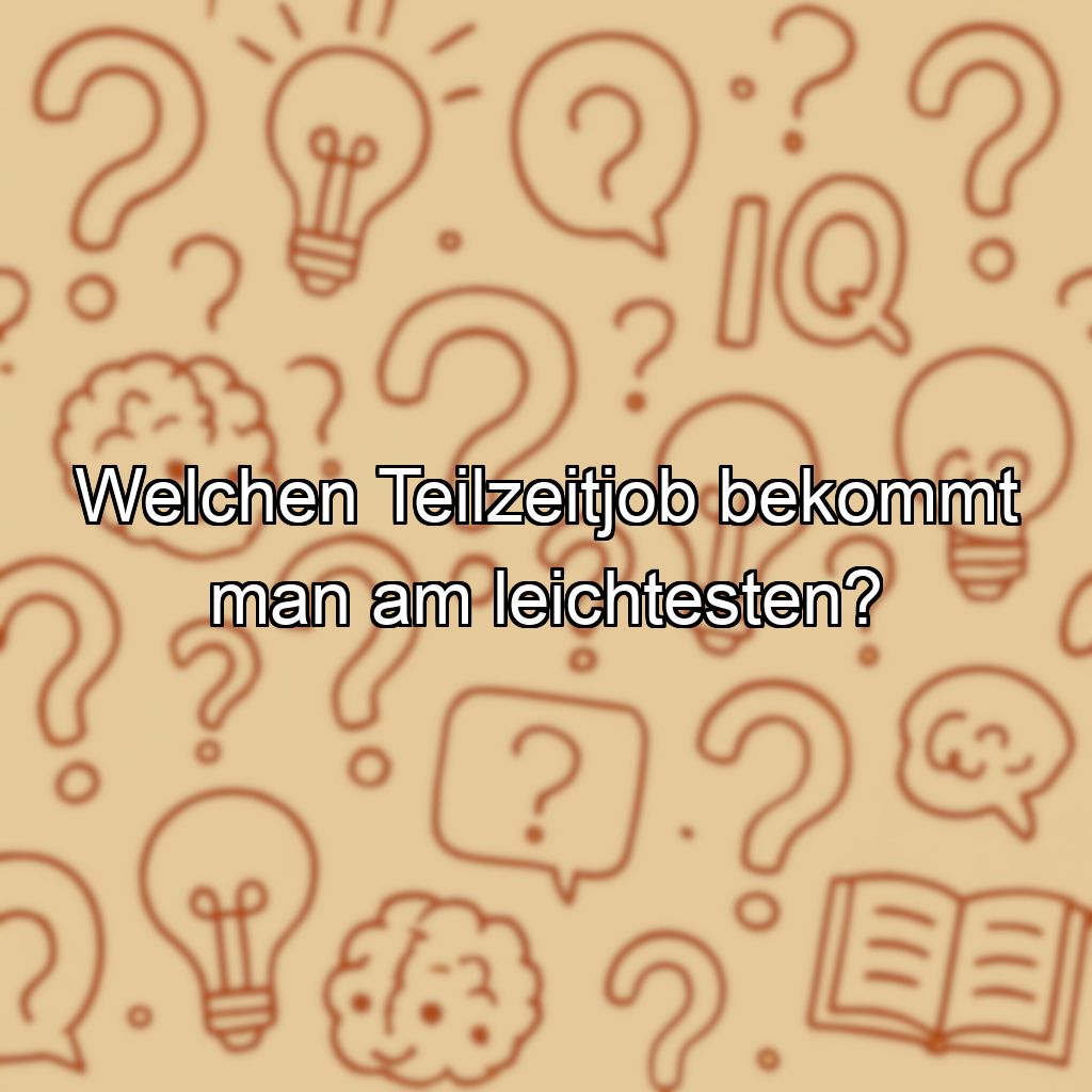 Welchen Teilzeitjob bekommt man am leichtesten?