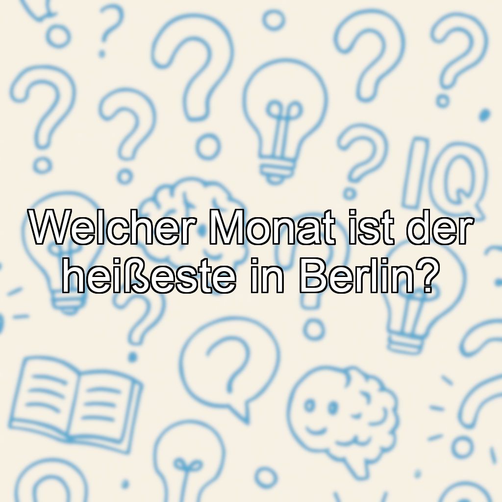 Welcher Monat ist der heißeste in Berlin?