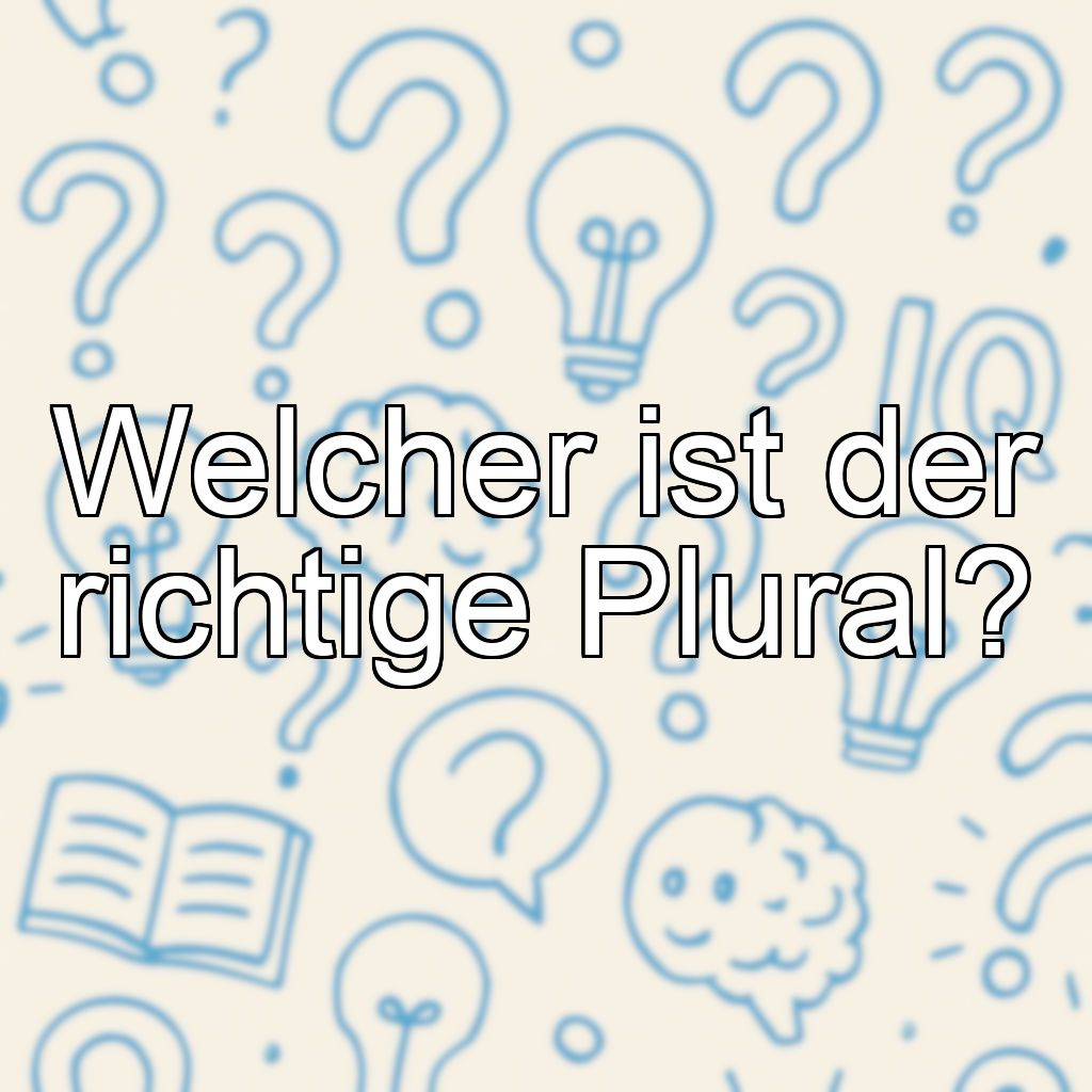 Welcher ist der richtige Plural?