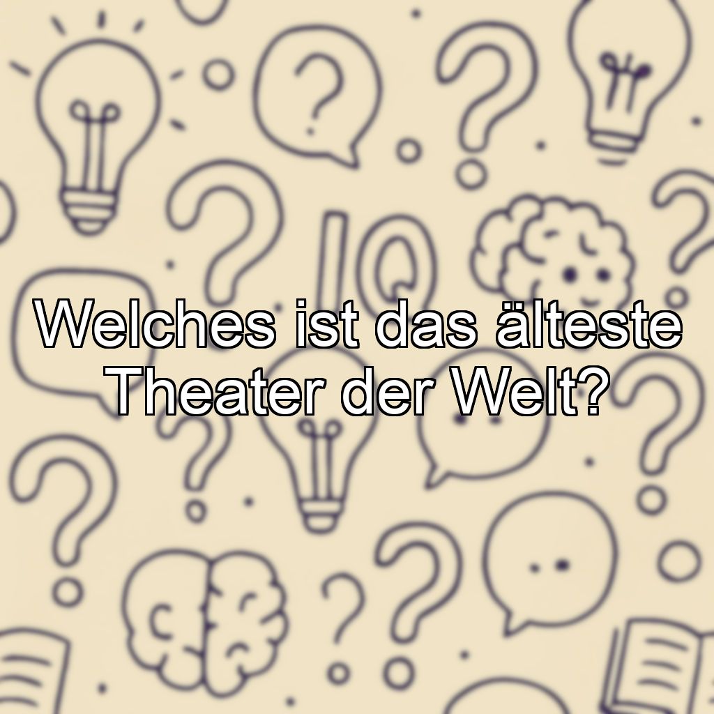 Welches ist das älteste Theater der Welt?