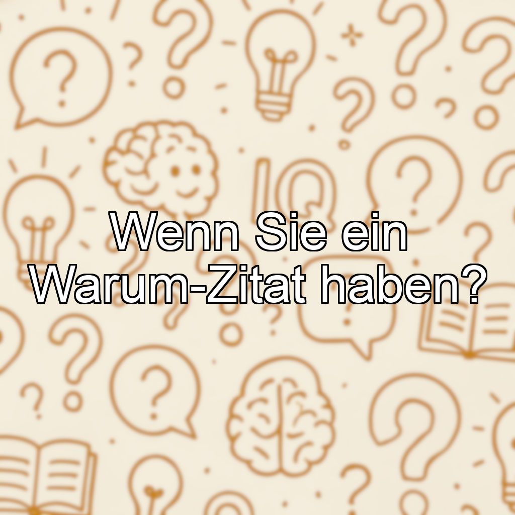 Wenn Sie ein Warum-Zitat haben?