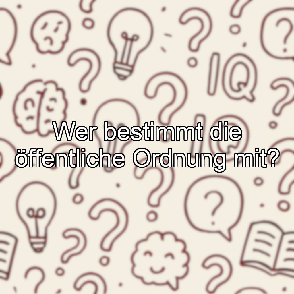 Wer bestimmt die öffentliche Ordnung mit?