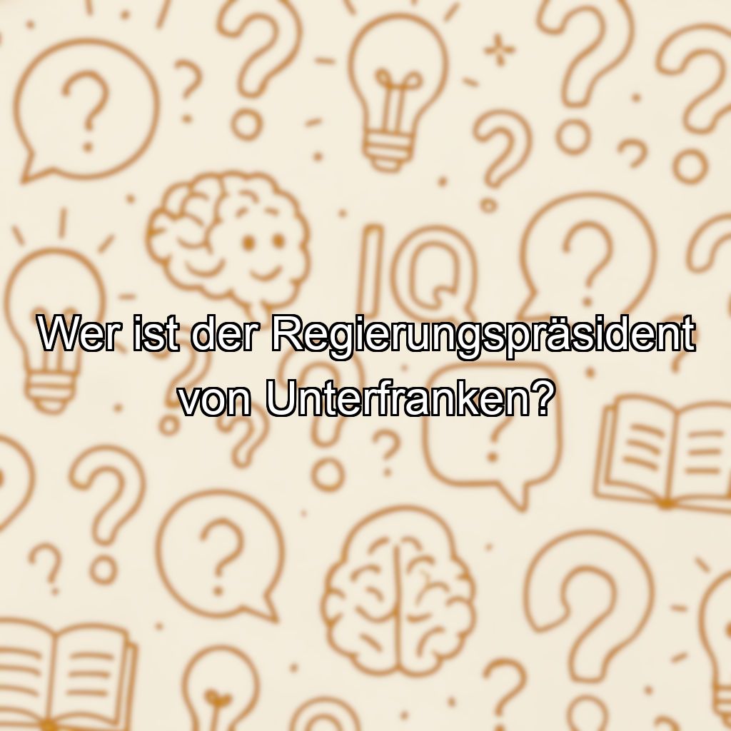 Wer ist der Regierungspräsident von Unterfranken?