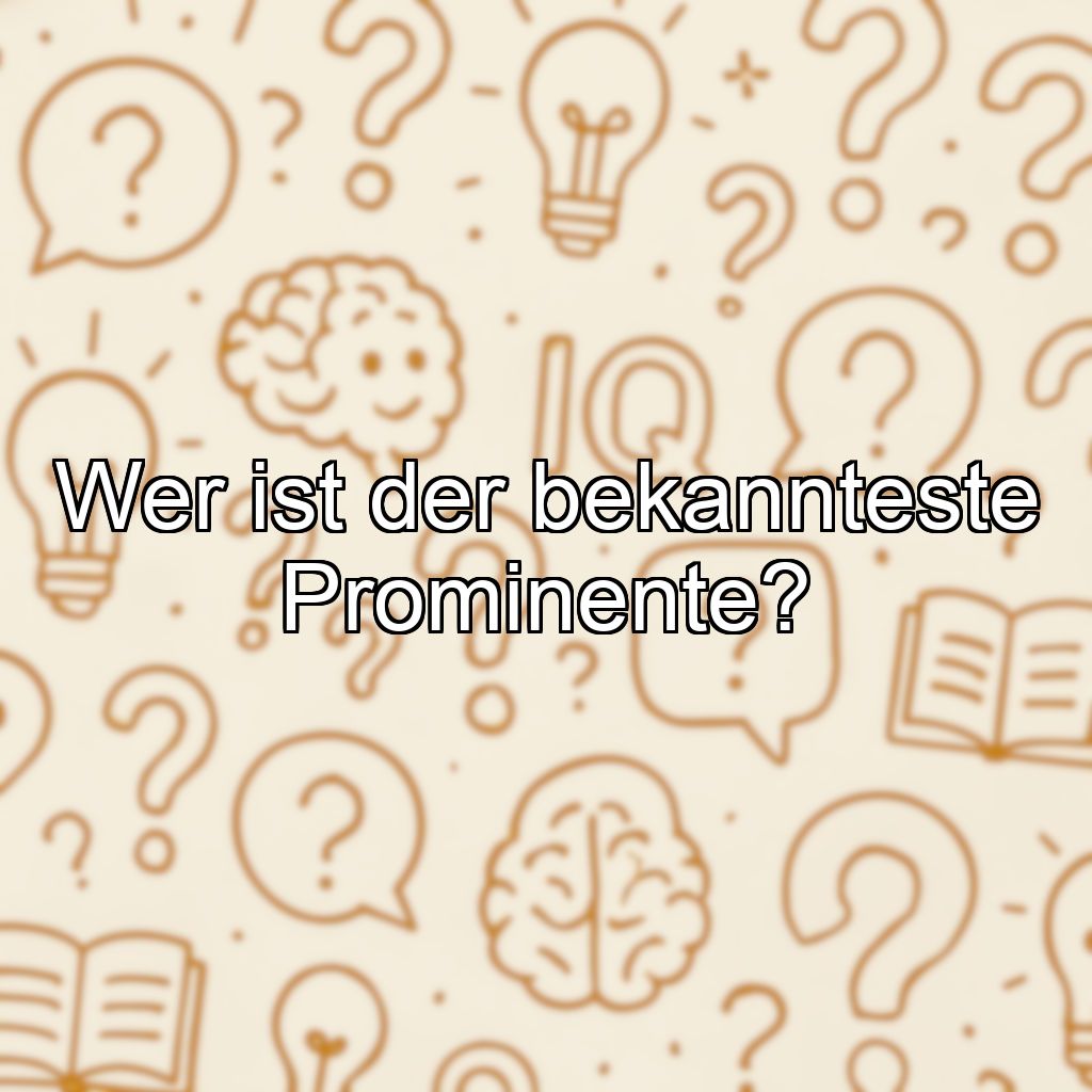 Wer ist der bekannteste Prominente?