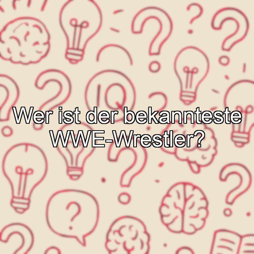 Wer ist der bekannteste WWE-Wrestler?