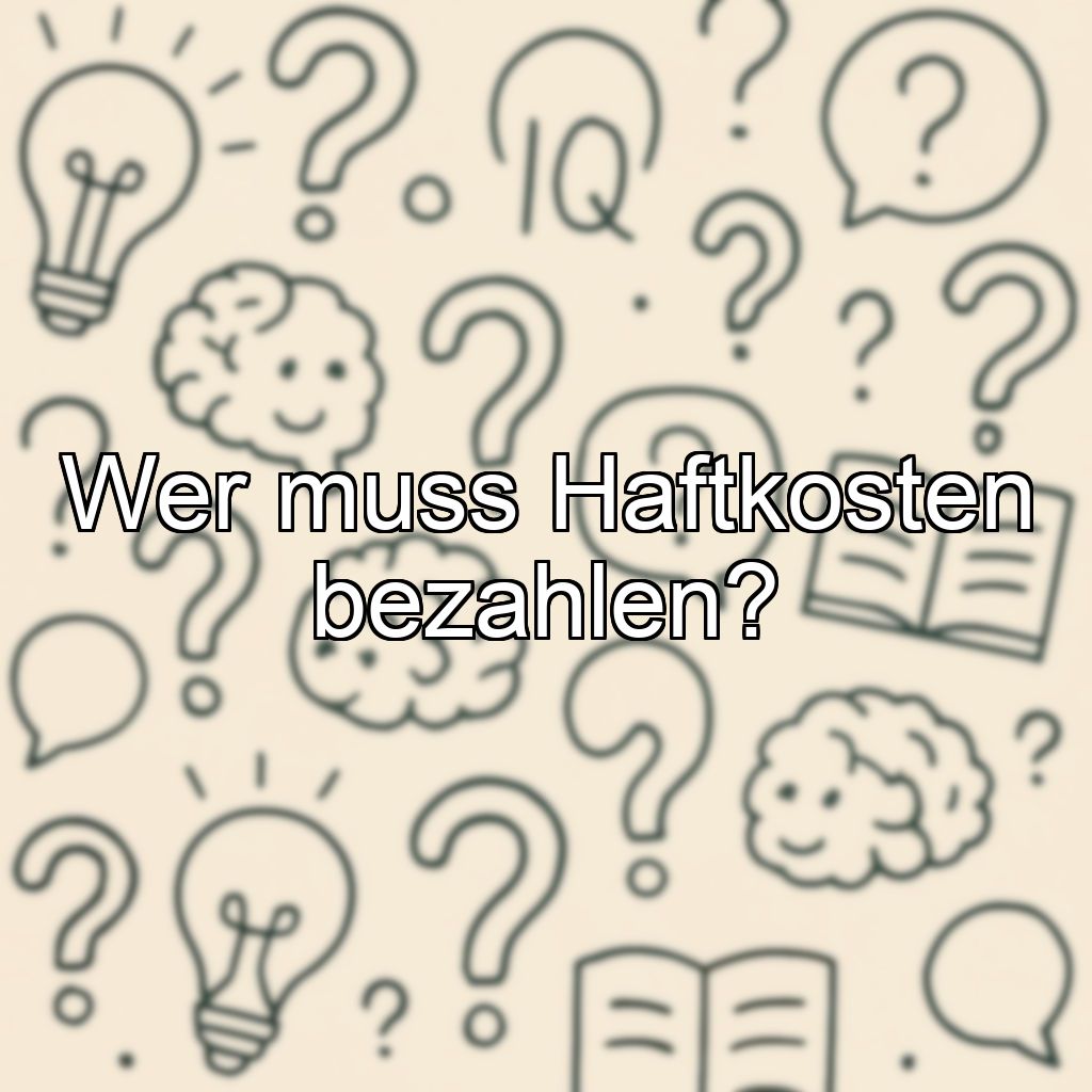 Wer muss Haftkosten bezahlen?