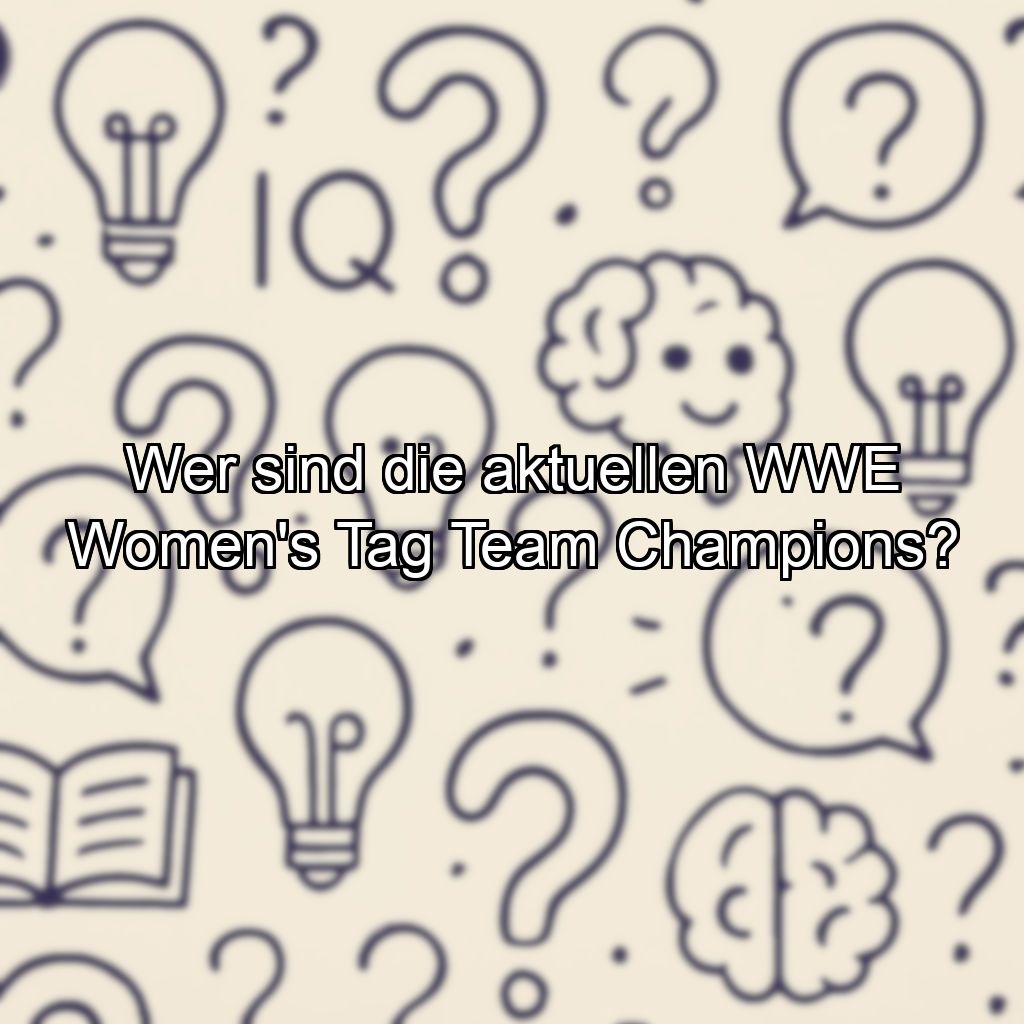 Wer sind die aktuellen WWE Women's Tag Team Champions?