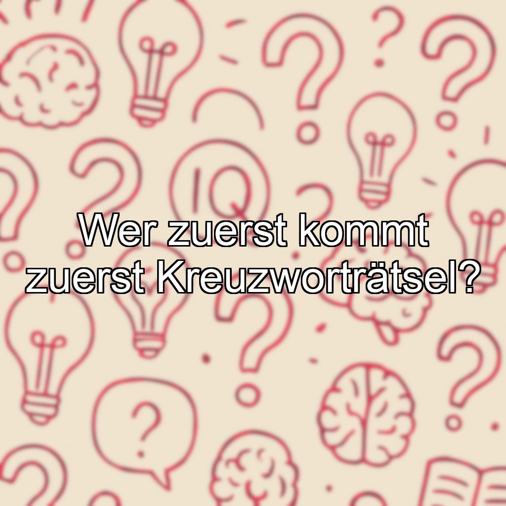 Wer zuerst kommt zuerst Kreuzworträtsel?