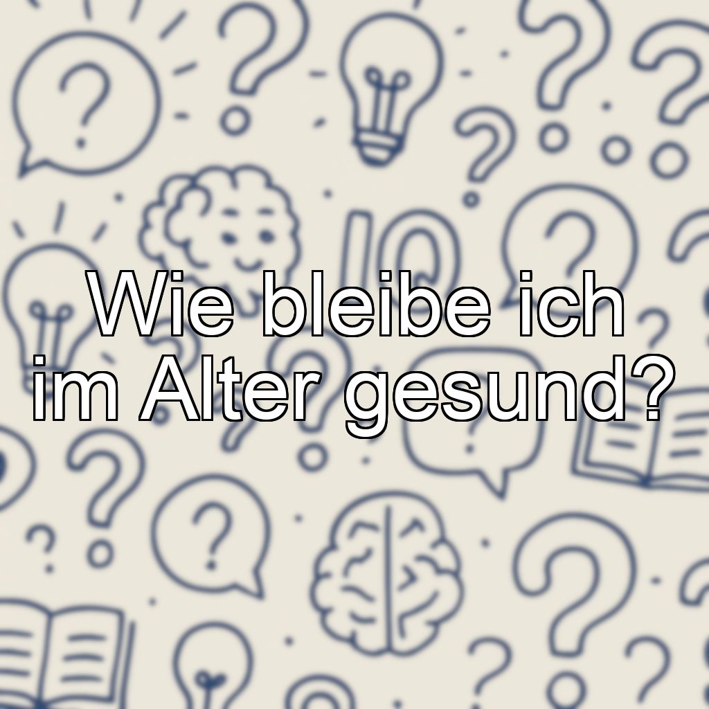 Wie bleibe ich im Alter gesund?