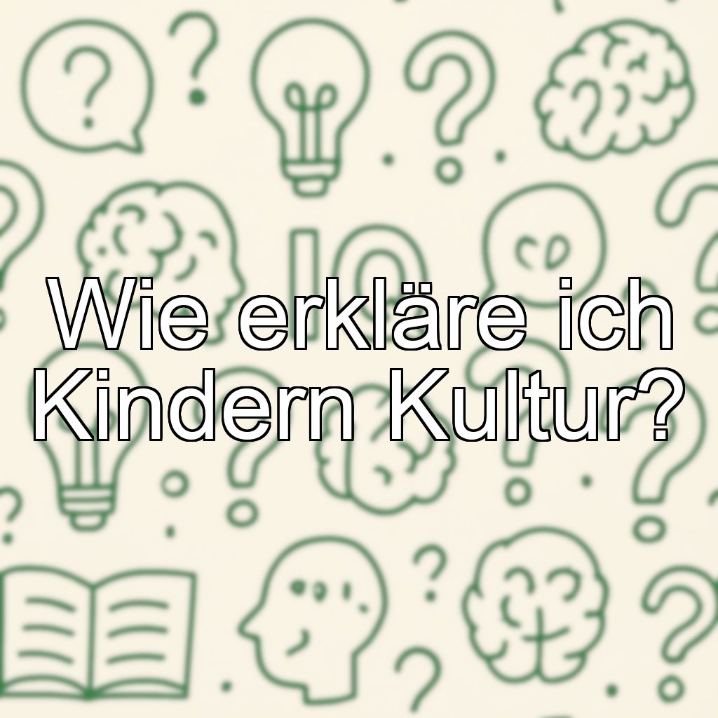 Wie erkläre ich Kindern Kultur?