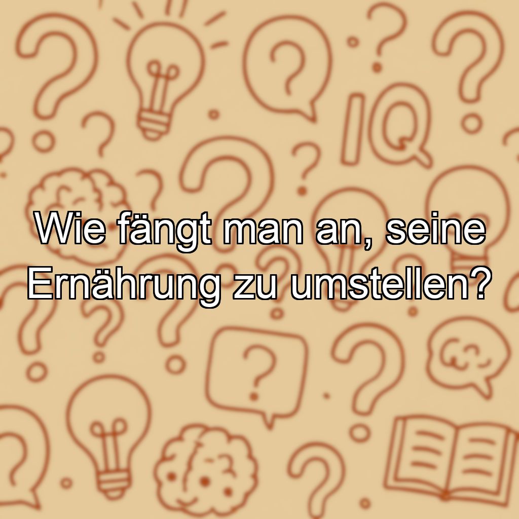 Wie fängt man an, seine Ernährung zu umstellen?