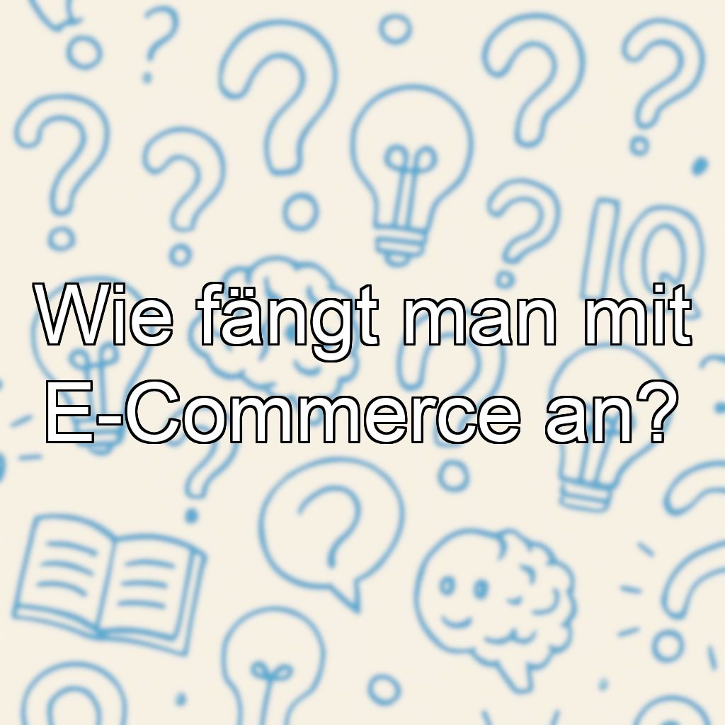 Wie fängt man mit E-Commerce an?
