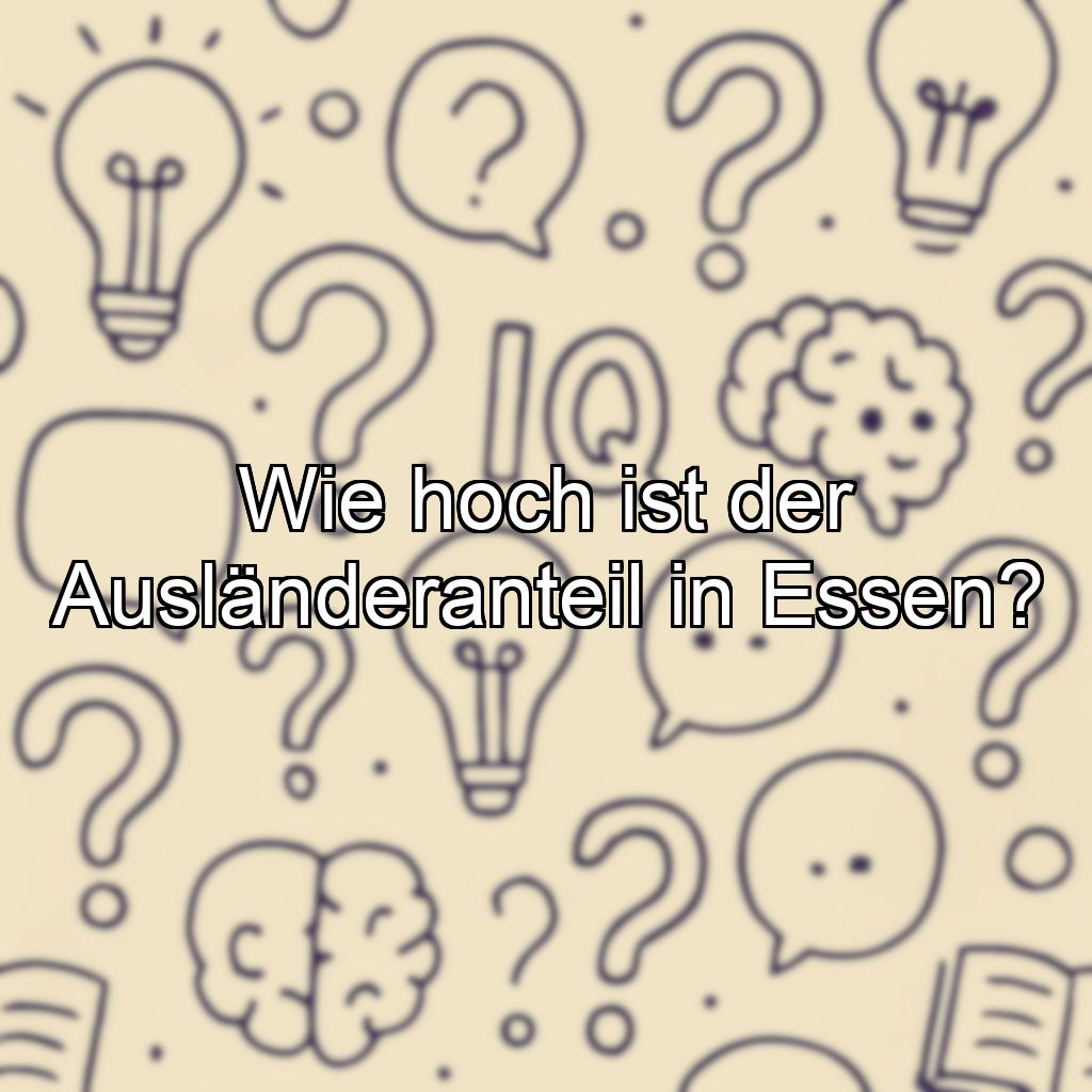Wie hoch ist der Ausländeranteil in Essen?