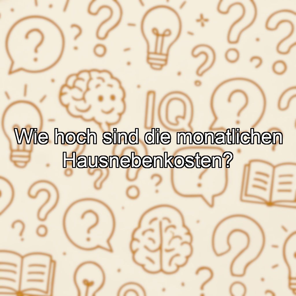 Wie hoch sind die monatlichen Hausnebenkosten?