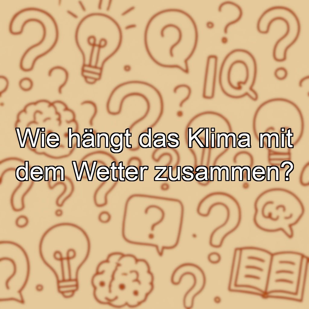 Wie hängt das Klima mit dem Wetter zusammen?