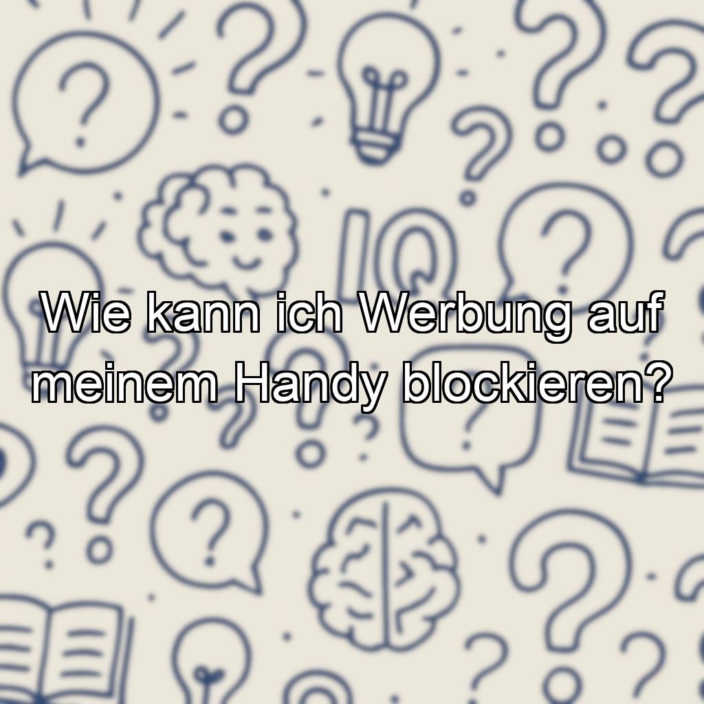 Wie kann ich Werbung auf meinem Handy blockieren?