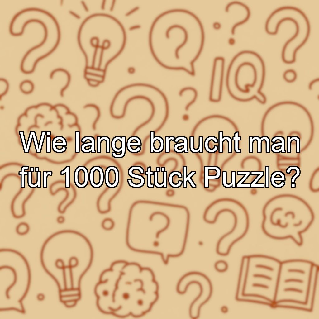 Wie lange braucht man für 1000 Stück Puzzle?