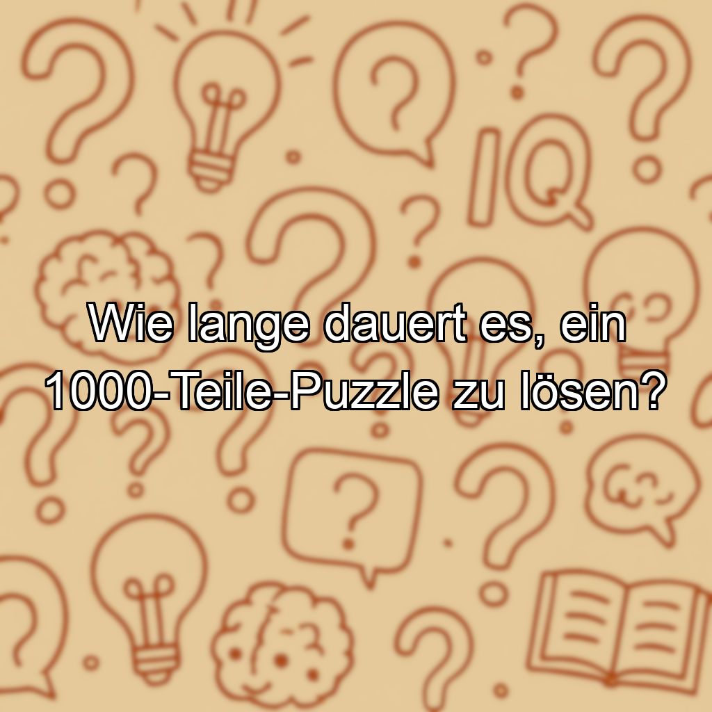 Wie lange dauert es, ein 1000-Teile-Puzzle zu lösen?