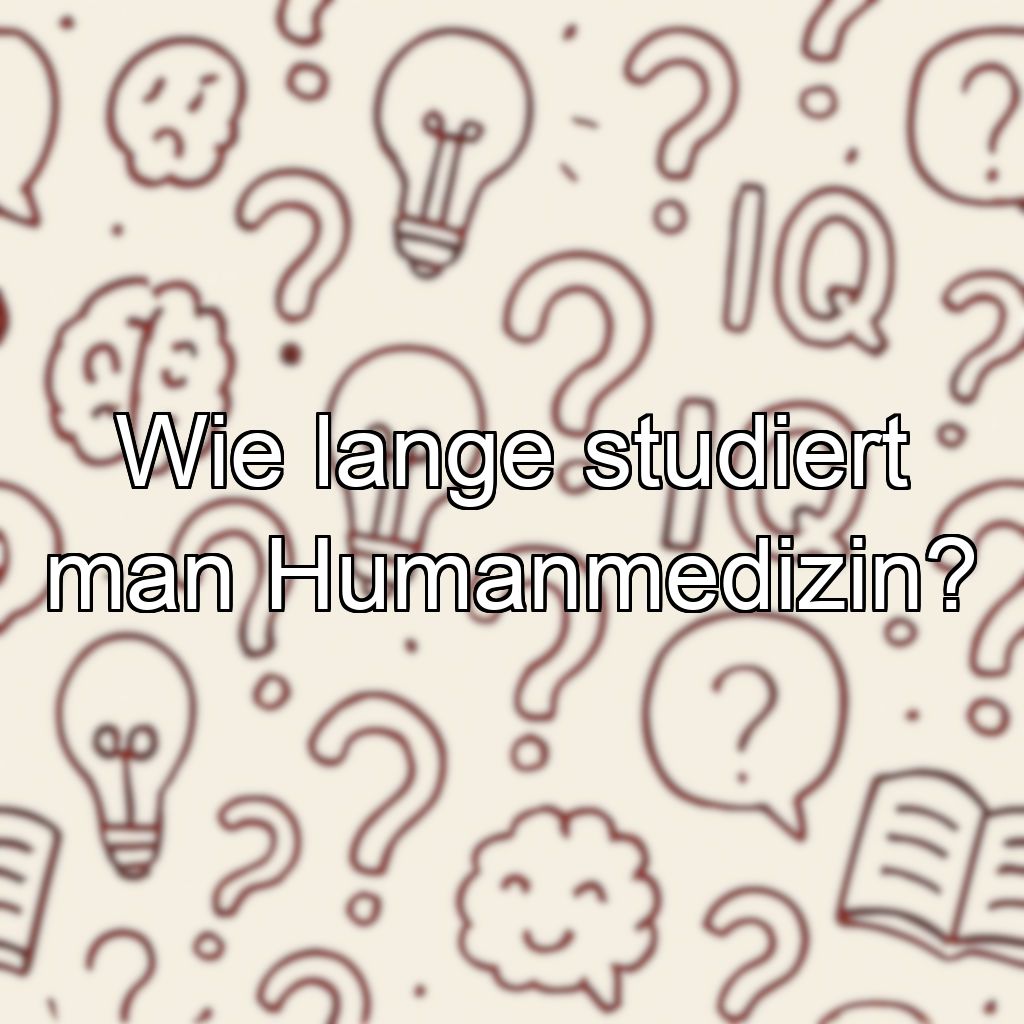 Wie lange studiert man Humanmedizin?