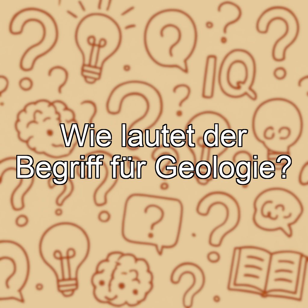 Wie lautet der Begriff für Geologie?