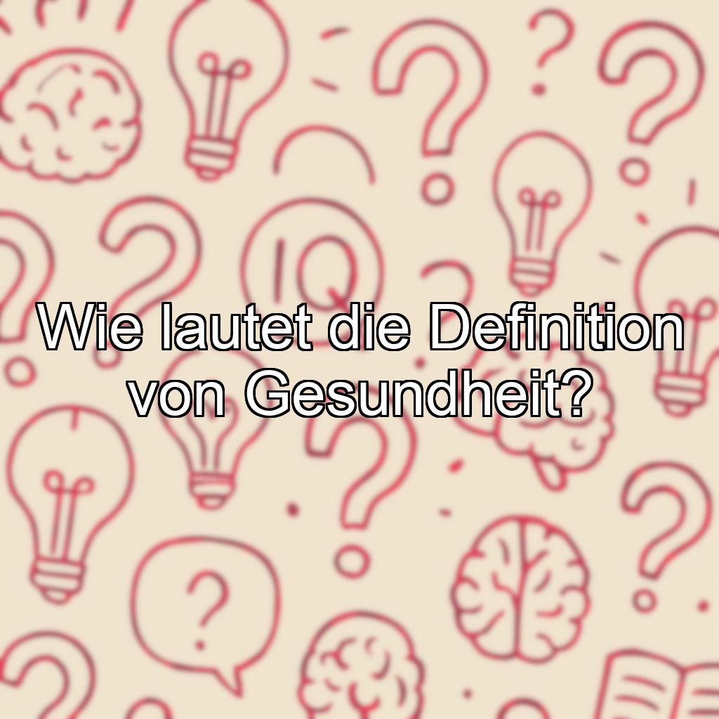 Wie lautet die Definition von Gesundheit?
