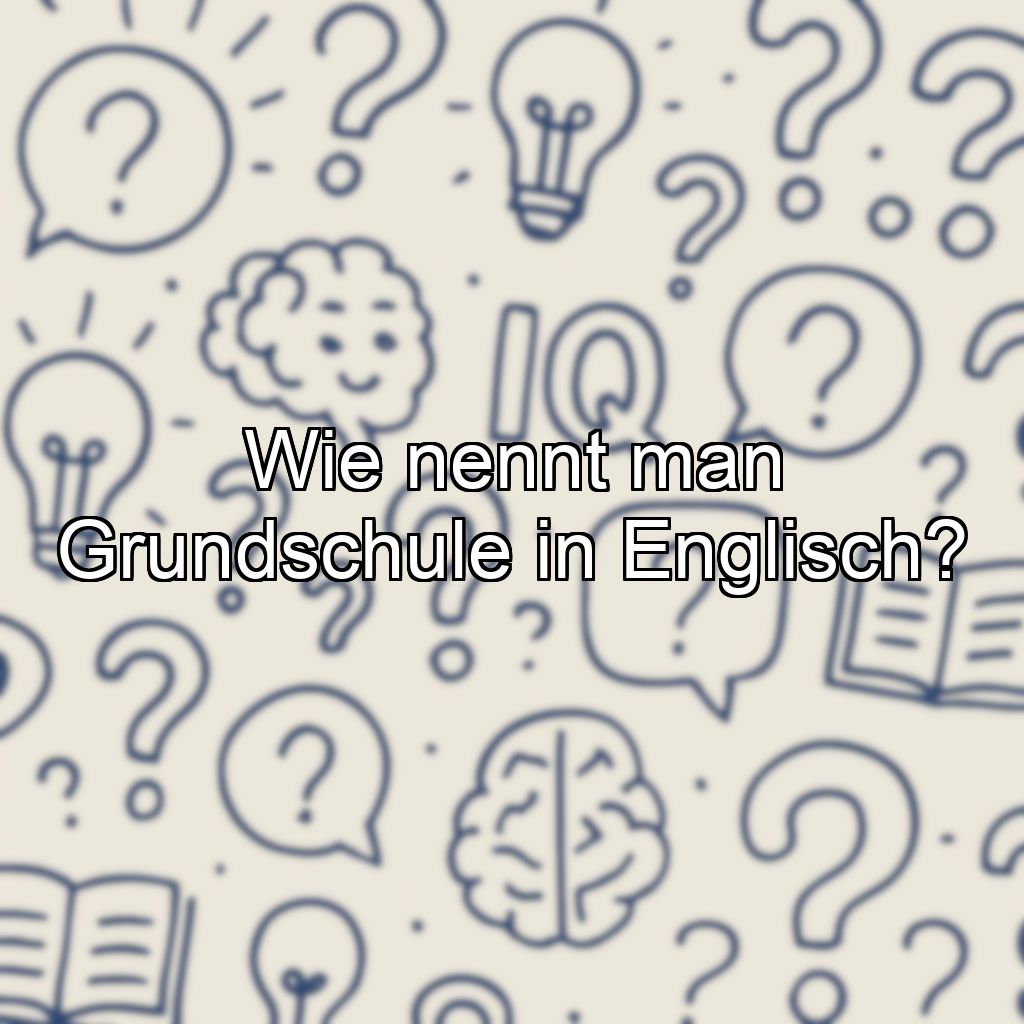 Wie nennt man Grundschule in Englisch?