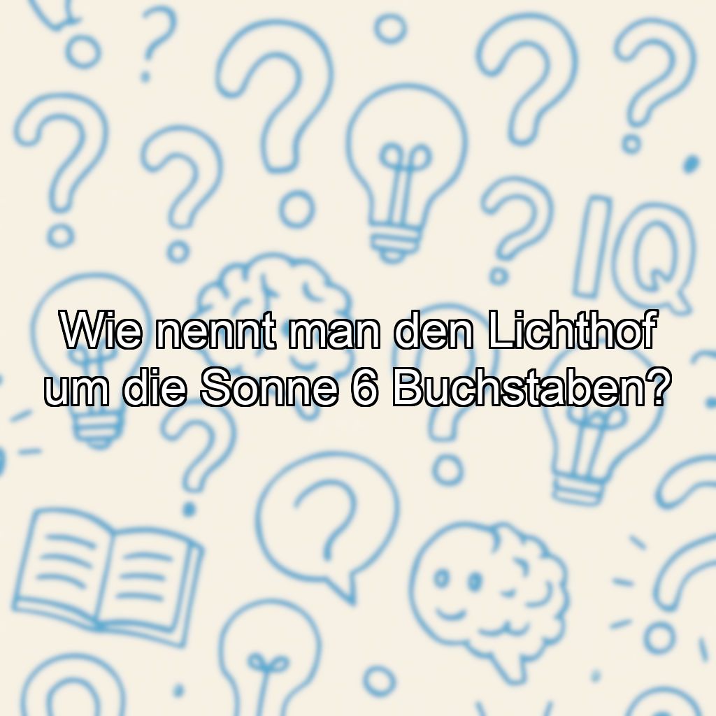 Wie nennt man den Lichthof um die Sonne 6 Buchstaben?