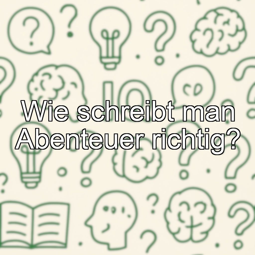 Wie schreibt man Abenteuer richtig?