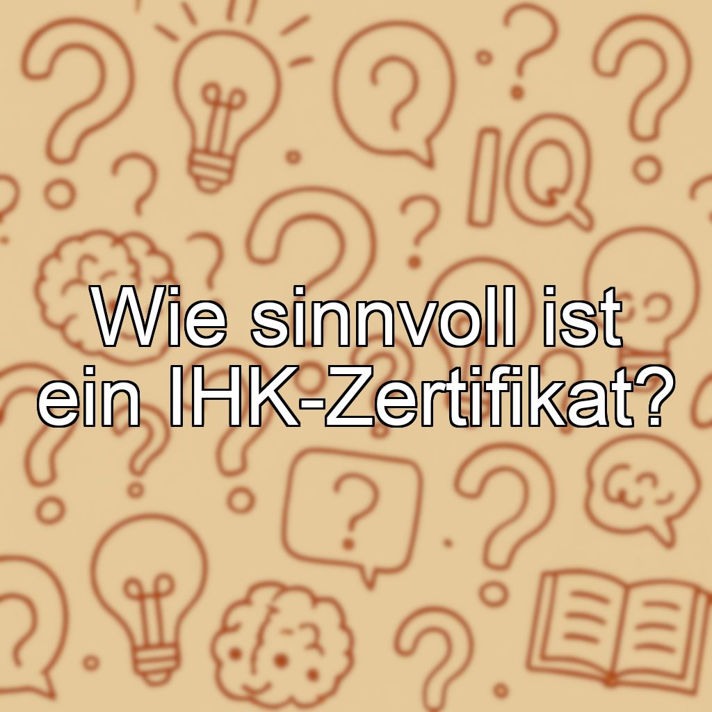 Wie sinnvoll ist ein IHK-Zertifikat?