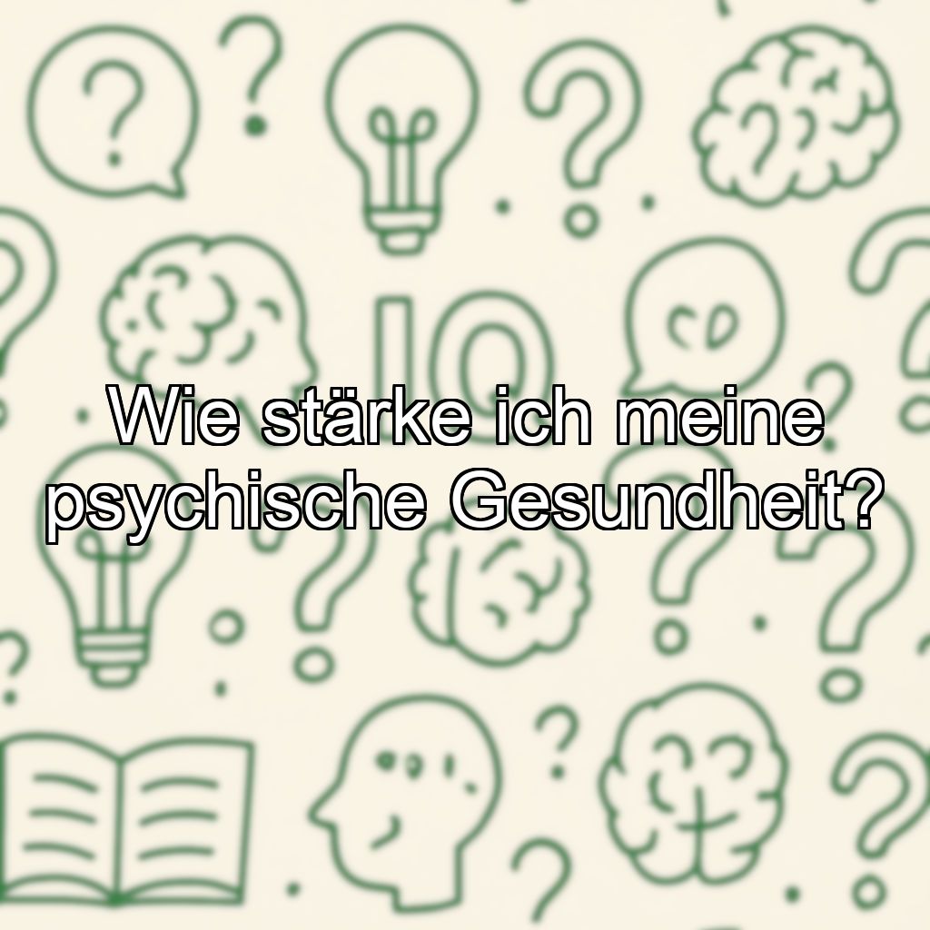Wie stärke ich meine psychische Gesundheit?