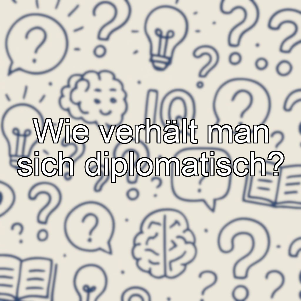 Wie verhält man sich diplomatisch?