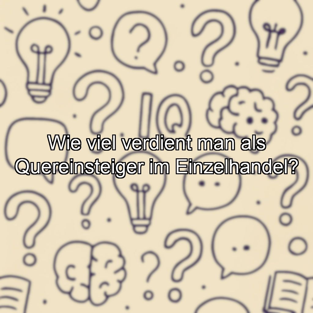Wie viel verdient man als Quereinsteiger im Einzelhandel?
