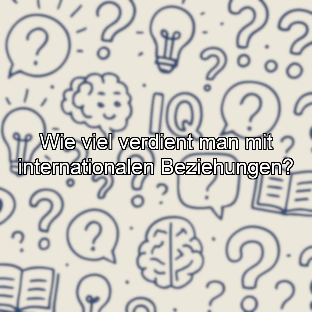 Wie viel verdient man mit internationalen Beziehungen?