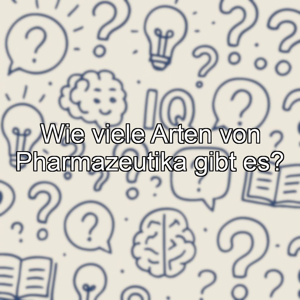 Wie viele Arten von Pharmazeutika gibt es?