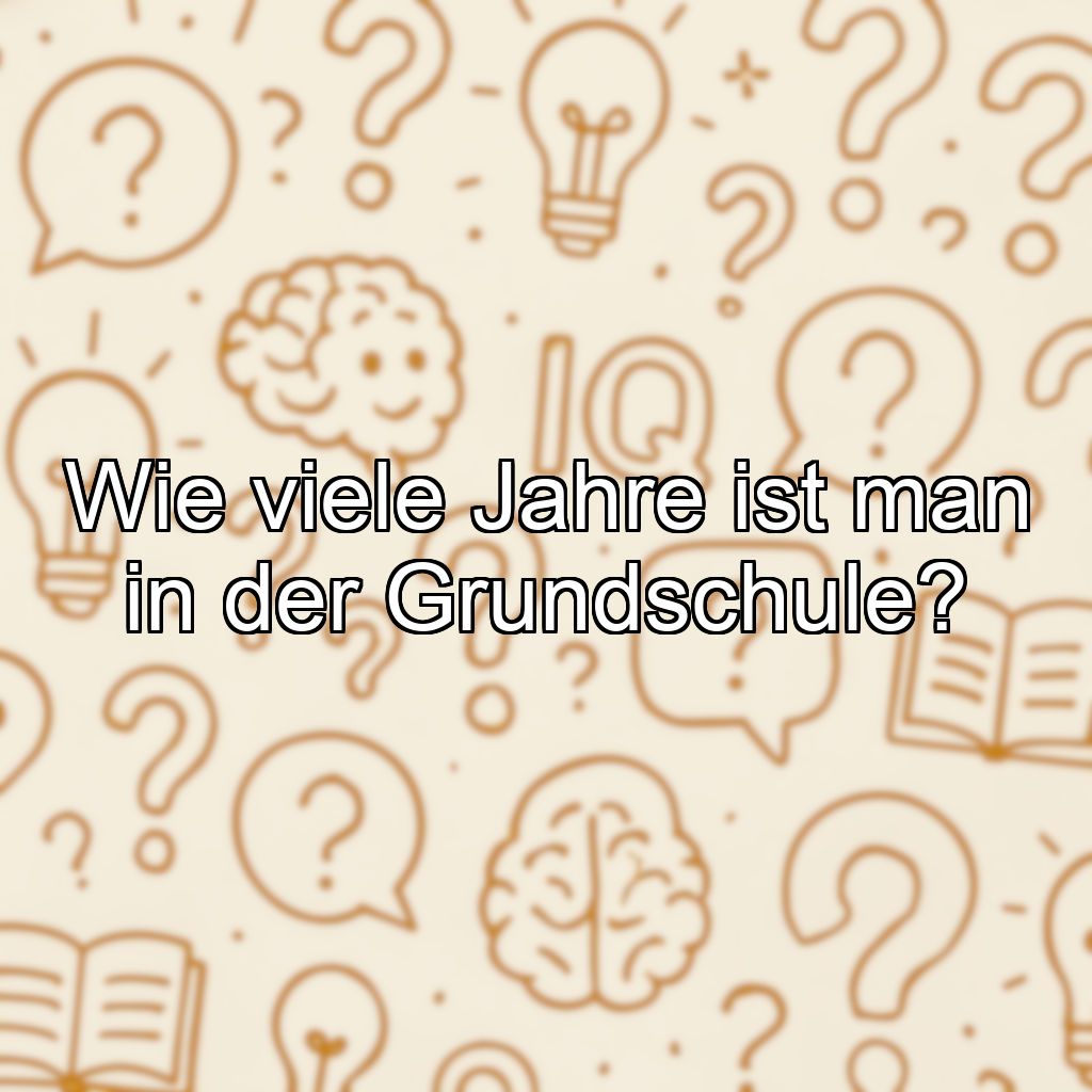 Wie viele Jahre ist man in der Grundschule?