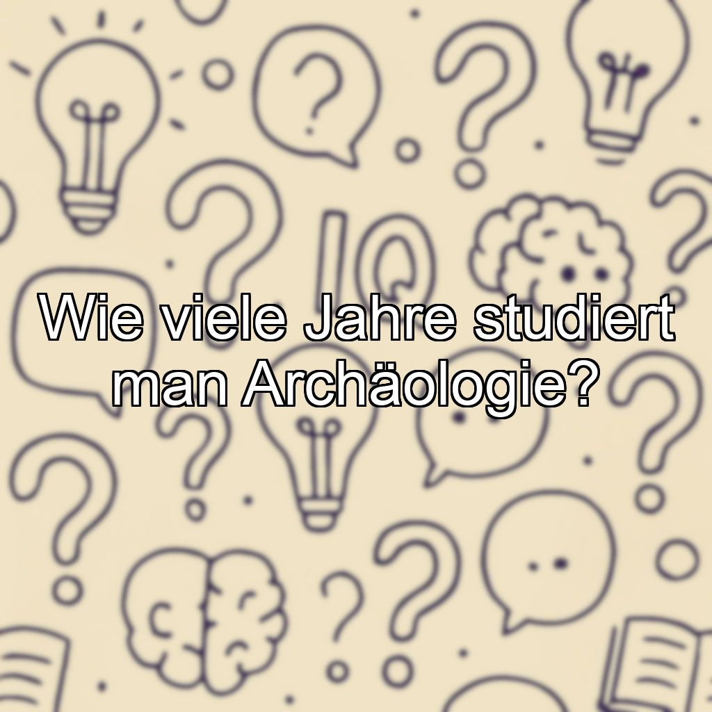 Wie viele Jahre studiert man Archäologie?