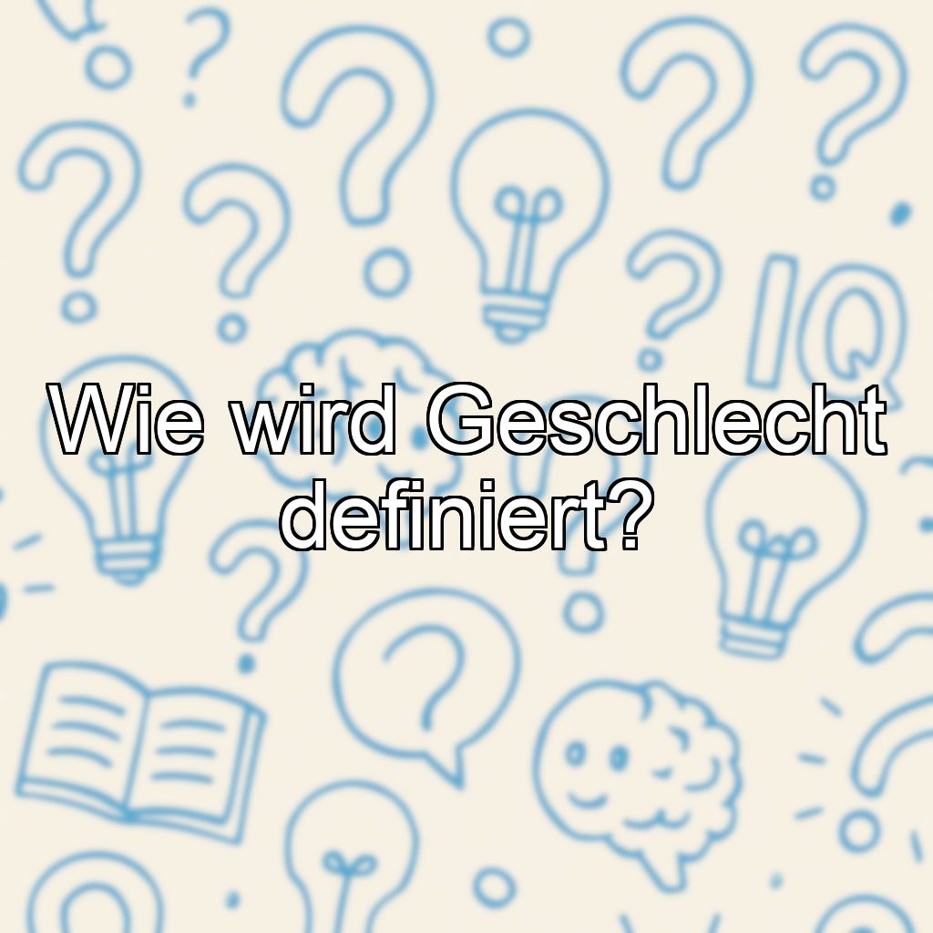 Wie wird Geschlecht definiert?
