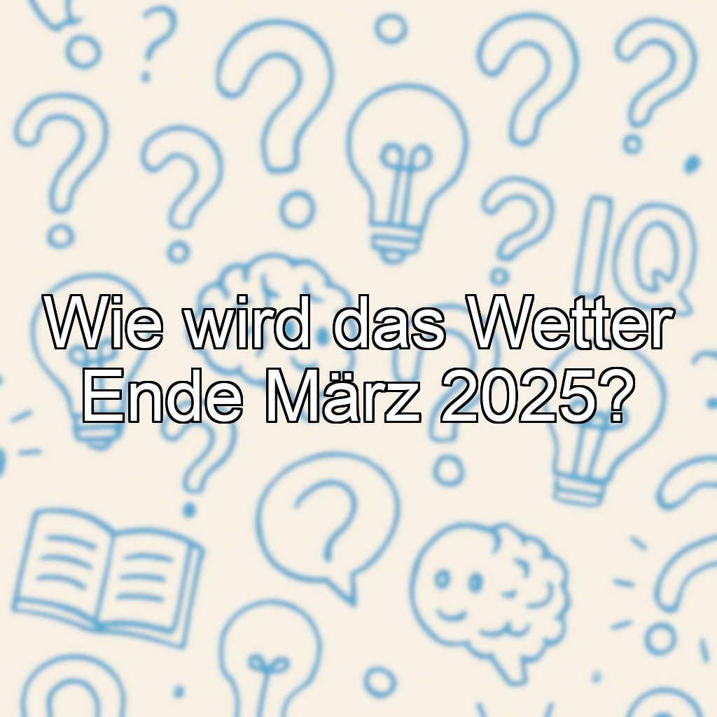 Wie wird das Wetter Ende März 2025?