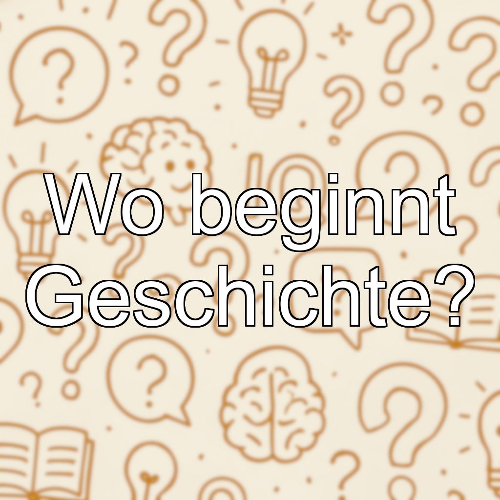 Wo beginnt Geschichte?